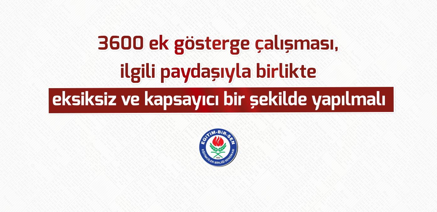 3600 ek gösterge çalışması, ilgili paydaşıyla birlikte eksiksiz ve kapsayıcı bir şekilde yapılmalı 