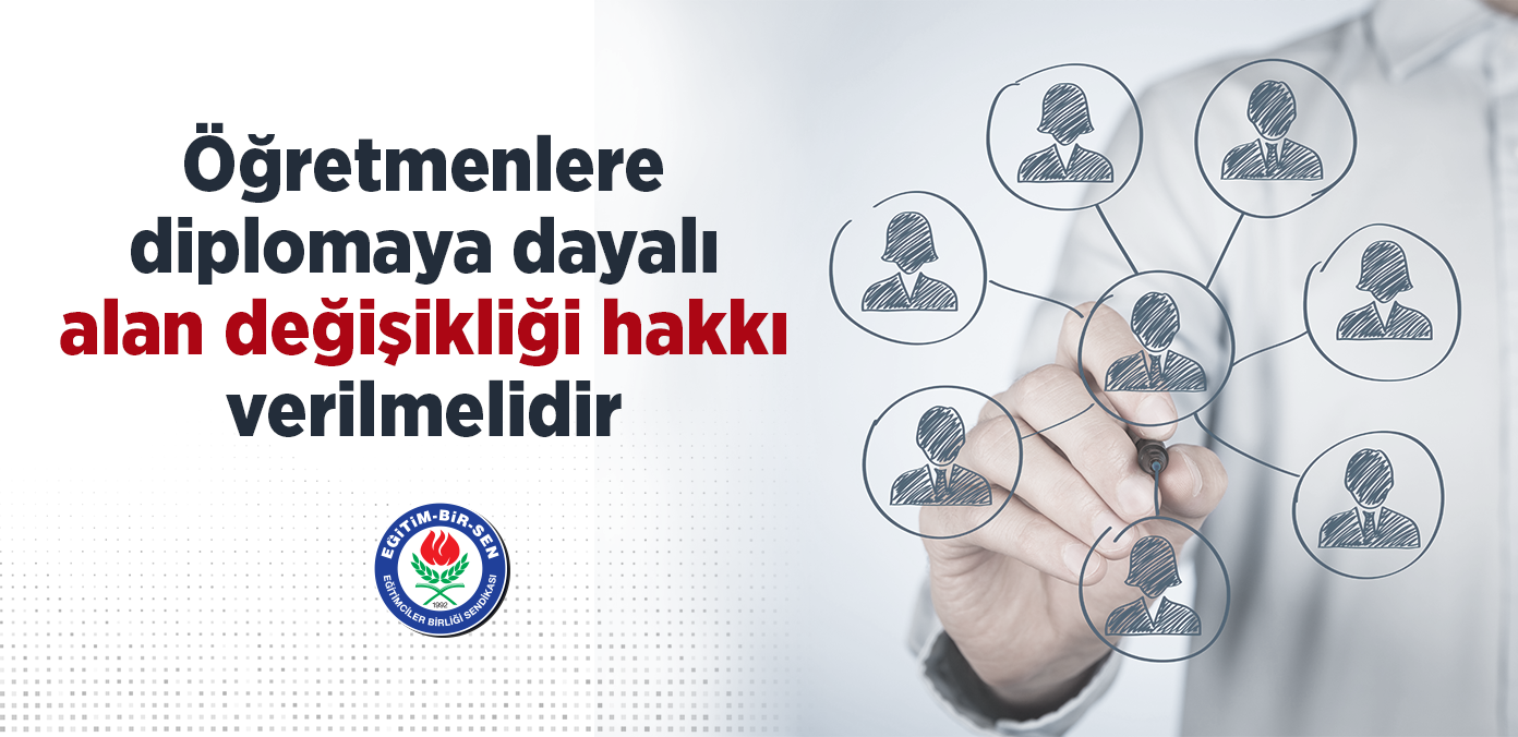 Öğretmenlere diplomaya dayalı alan değişikliği hakkı verilmelidir