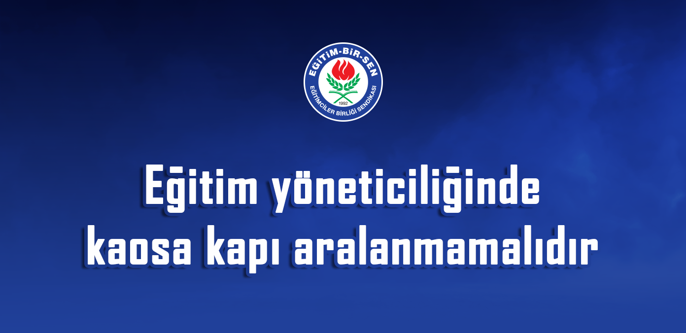 Eğitim yöneticiliğinde kaosa kapı aralanmamalıdır