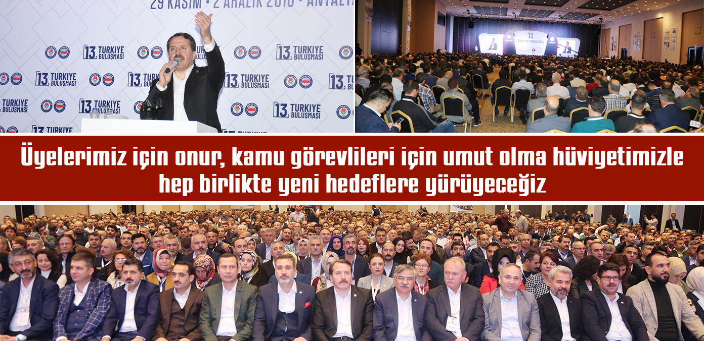 Üyelerimiz için onur, kamu görevlileri için umut olma hüviyetimizle hep birlikte yeni hedeflere yürüyeceğiz