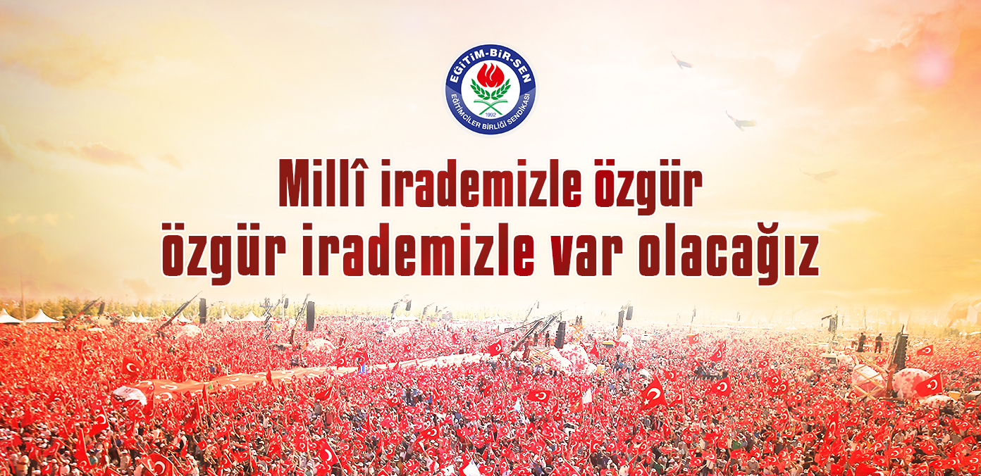 Millî irademizle özgür, özgür irademizle var olacağız
