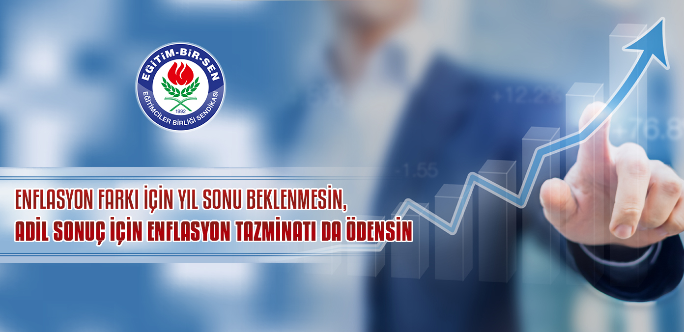 Enflasyon farkı için yıl sonu beklenmesin, adil sonuç için enflasyon tazminatı da ödensin