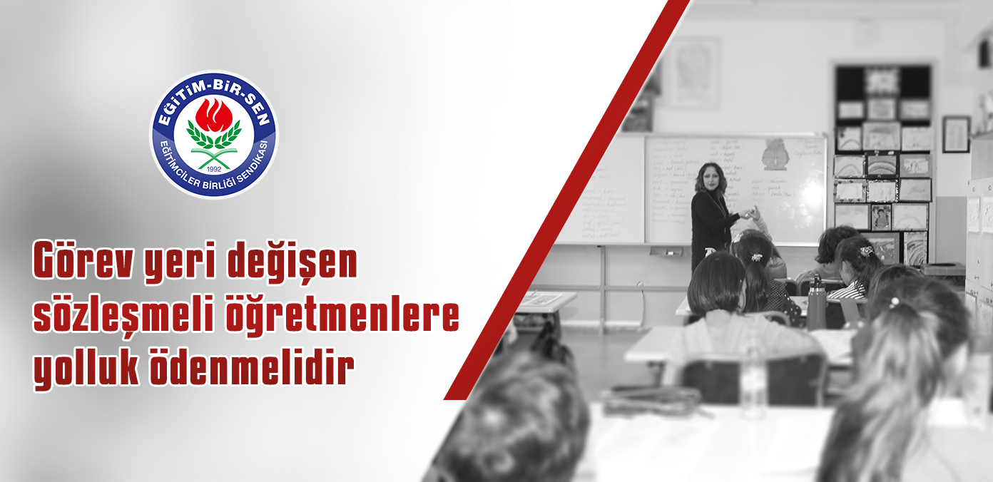 Görev yeri değişen sözleşmeli öğretmenlere yolluk ödenmelidir