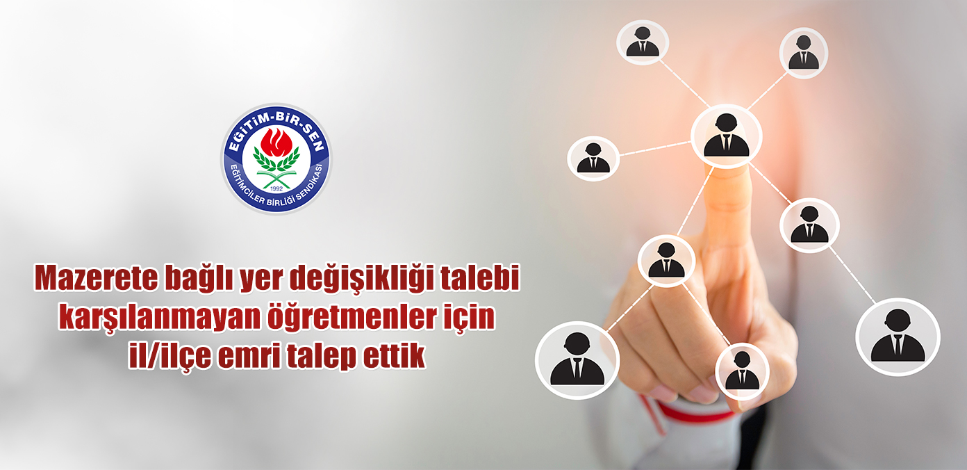 Mazerete bağlı yer değişikliği talebi karşılanmayan öğretmenler için il/ilçe emri talep ettik