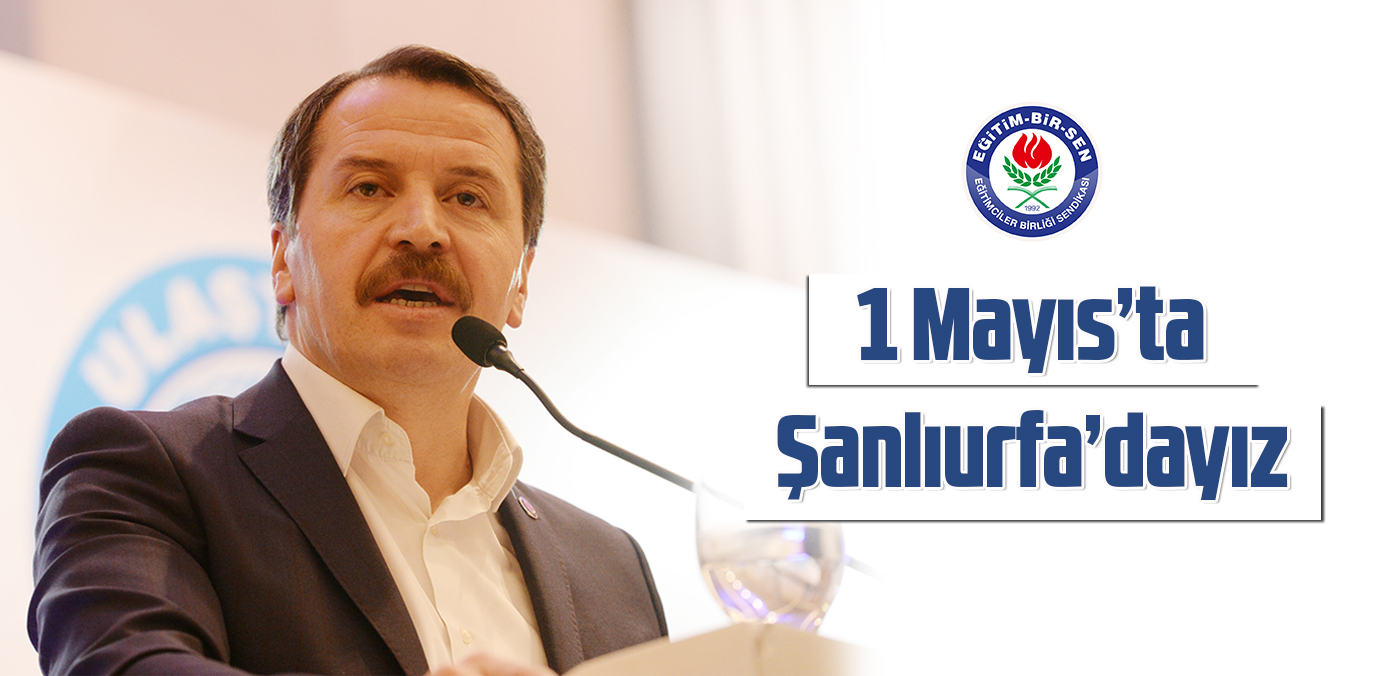 1 Mayıs'ta Şanlıurfa'dayız