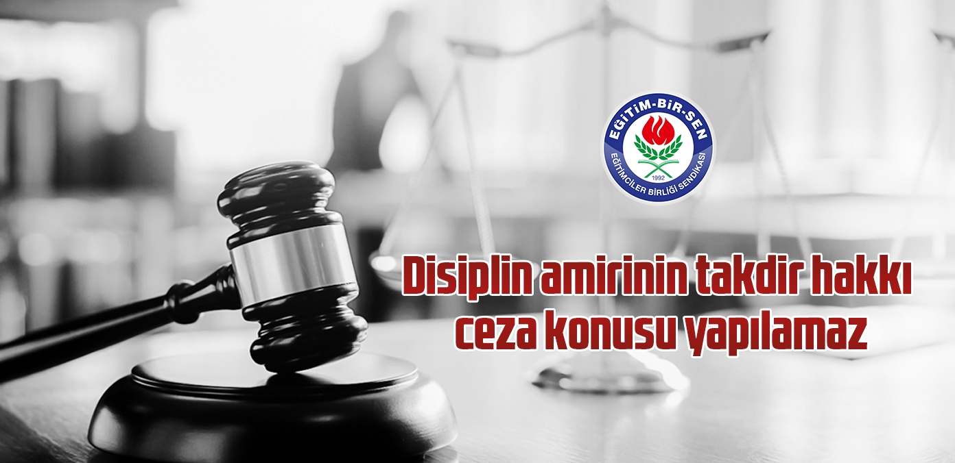 Disiplin amirinin takdir hakkı ceza konusu yapılamaz