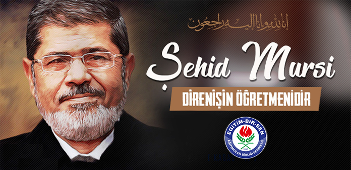 Şehid Mursi, direnişin öğretmenidir!