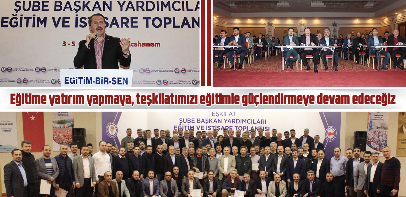 Eğitime yatırım yapmaya, teşkilatımızı eğitimle güçlendirmeye devam edeceğiz