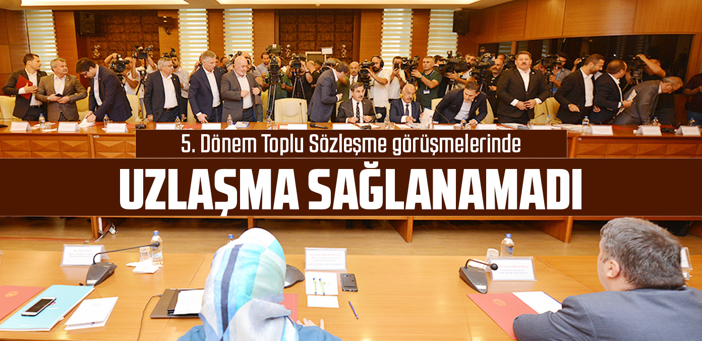 5. Dönem Toplu Sözleşme görüşmelerinde uzlaşma sağlanamadı
