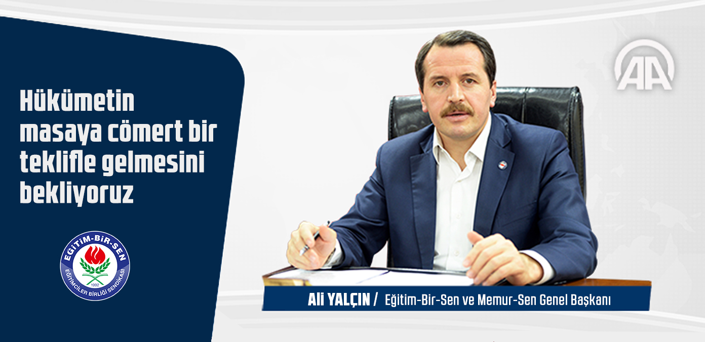 Hükümetin masaya cömert bir teklifle gelmesini bekliyoruz