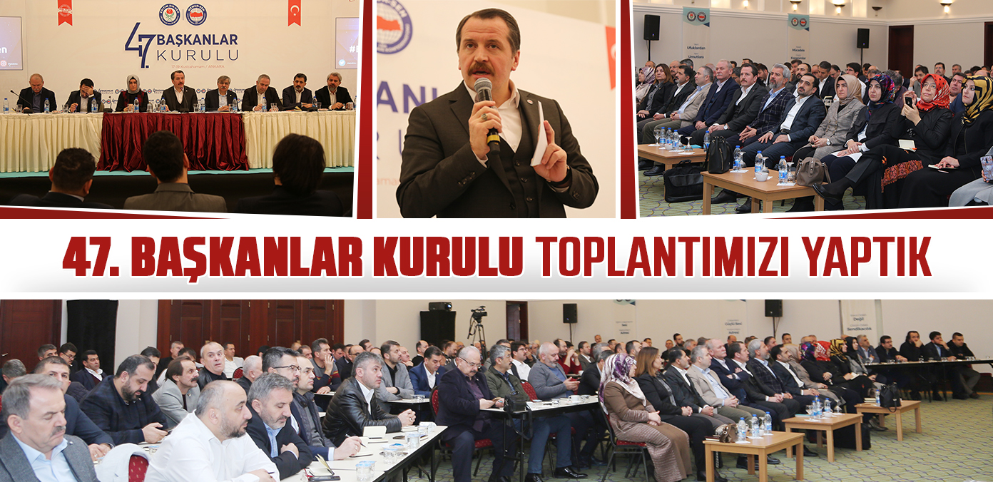 47. Başkanlar Kurulu Toplantımızı yaptık