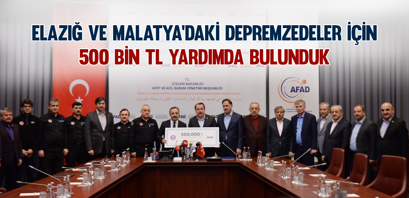 Elazığ ve Malatya'daki depremzedeler için 500 bin TL yardımda bulunduk