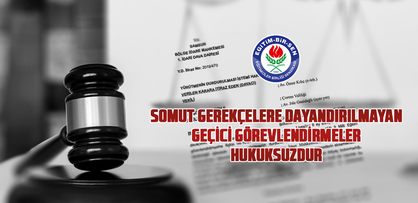Somut gerekçelere dayandırılmayan geçici görevlendirmeler hukuksuzdur