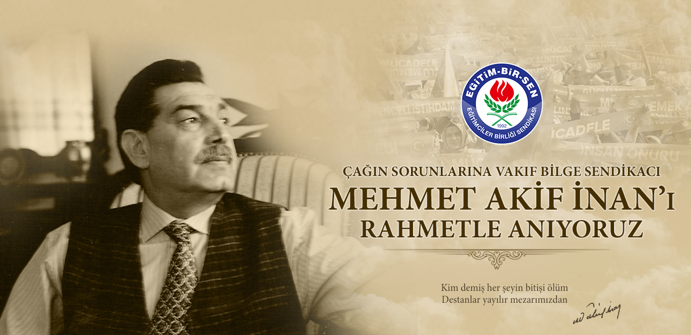 Çağın sorunlarına vakıf bilge sendikacı Mehmet Akif İnan'ı rahmetle anıyoruz