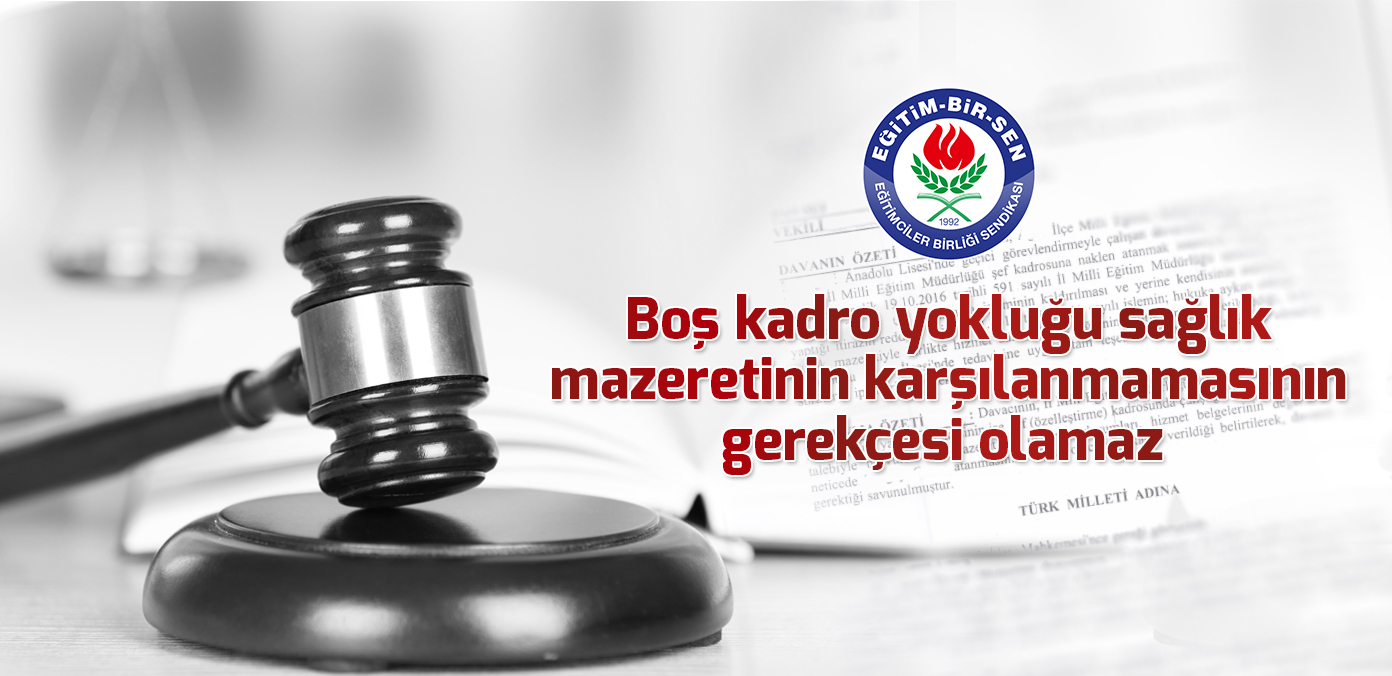 Boş kadro yokluğu sağlık mazeretinin karşılanmamasının gerekçesi olamaz