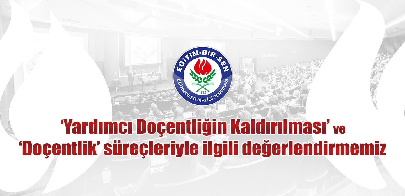 'Yardımcı Doçentliğin Kaldırılması' ve 'Doçentlik' süreçleriyle ilgili değerlendirmemiz