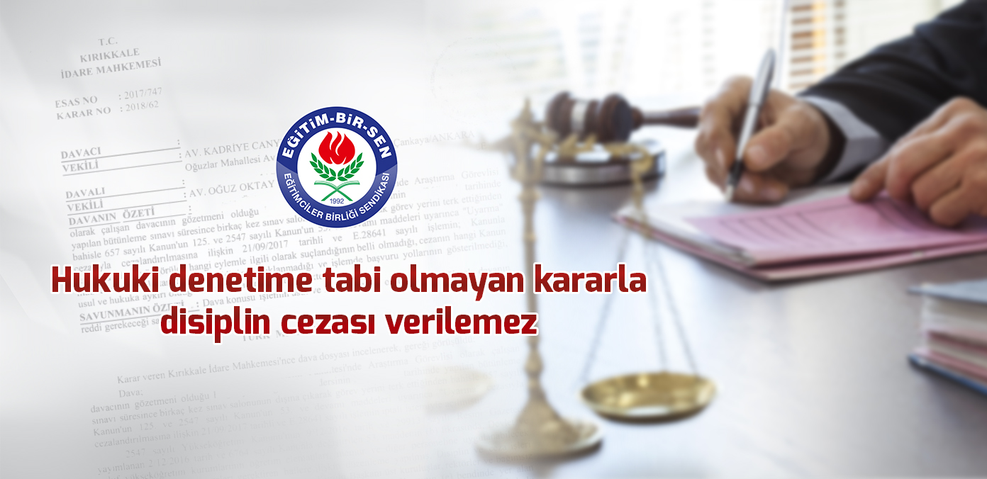 Hukuki denetime tabi olmayan kararla disiplin cezası verilemez