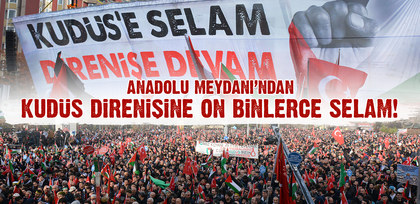 Anadolu Meydanı'ndan Kudüs direnişine on binlerce selam!