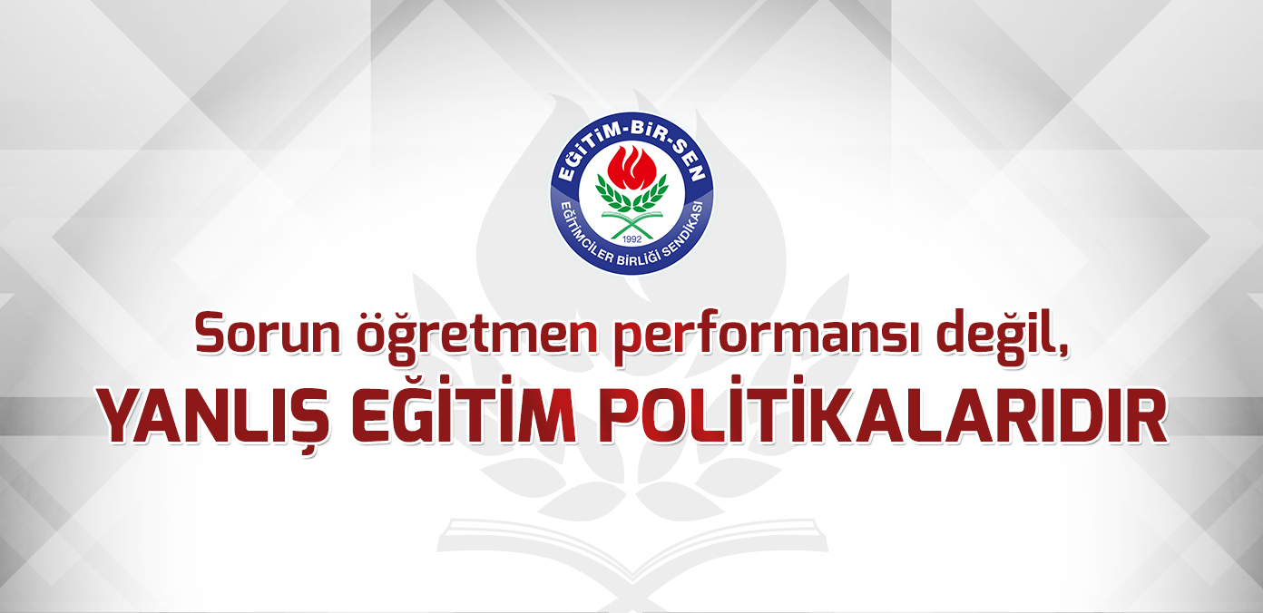 Sorun öğretmen performansı değil, yanlış eğitim politikalarıdır