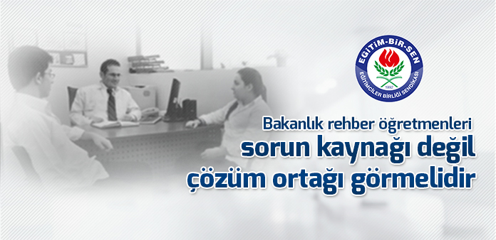 Bakanlık rehber öğretmenleri sorun kaynağı değil çözüm ortağı görmelidir 
