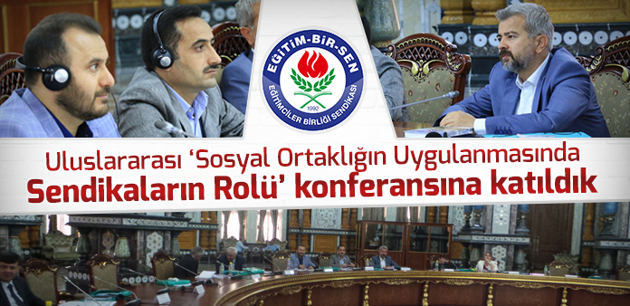 Uluslararası 'Sosyal Ortaklığın Uygulanmasında Sendikaların Rolü' konferansına katıldık 