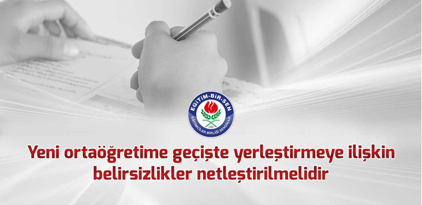 Yeni ortaöğretime geçişte yerleştirmeye ilişkin belirsizlikler netleştirilmelidir