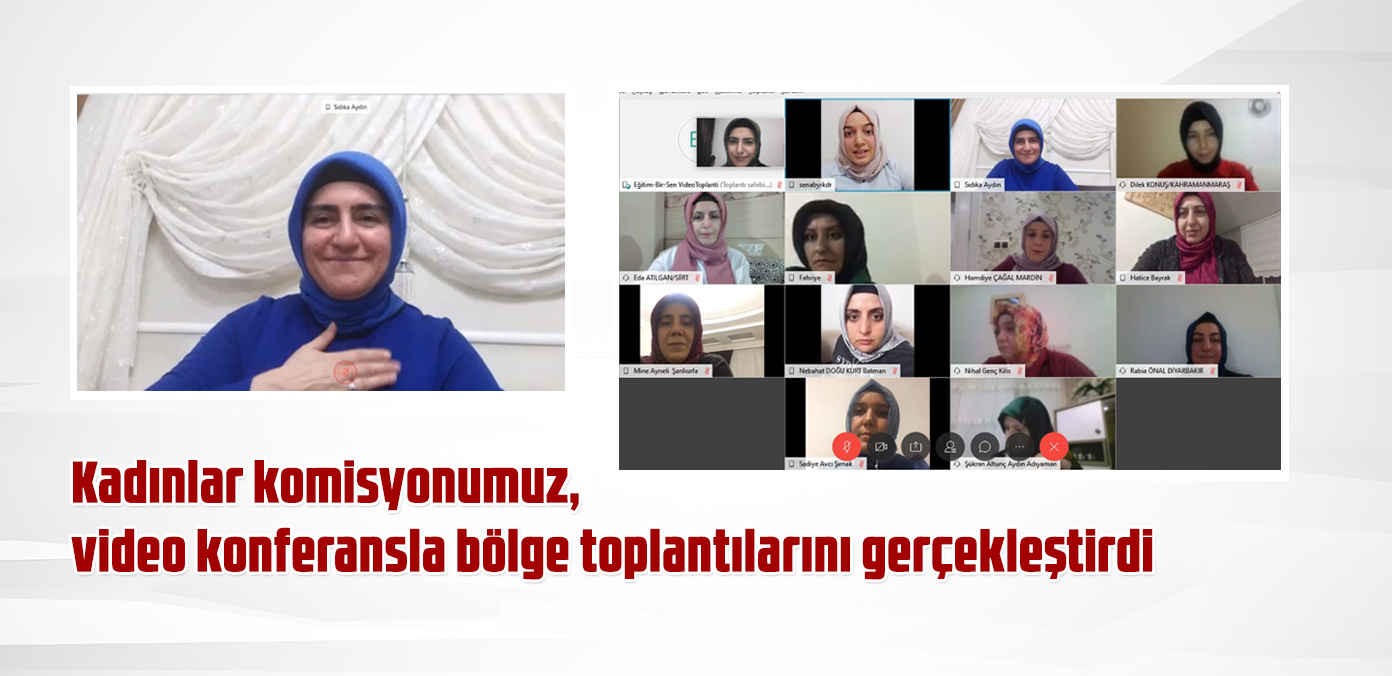 Kadınlar komisyonumuz, video konferansla bölge toplantılarını gerçekleştirdi