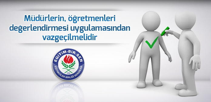 Müdürlerin, öğretmenleri değerlendirmesi uygulamasından vazgeçilmelidir