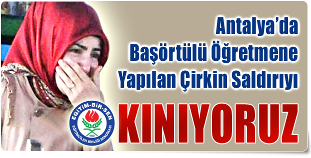 Antalya?da Başörtülü Öğretmene Yapılan Çirkin Saldırıyı Kınıyoruz