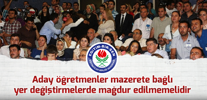 Aday öğretmenler mazerete bağlı yer değiştirmelerde mağdur edilmemelidir