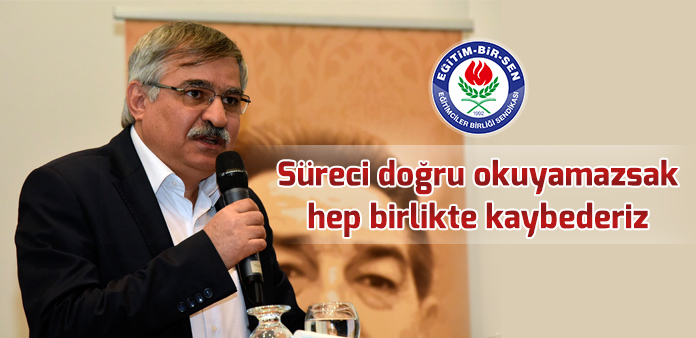 Süreci doğru okuyamazsak hep birlikte kaybederiz