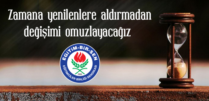 Zamana yenilenlere aldırmadan değişimi omuzlayacağız 